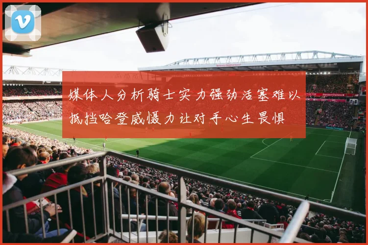 媒体人分析骑士实力强劲活塞难以抵挡哈登威慑力让对手心生畏惧