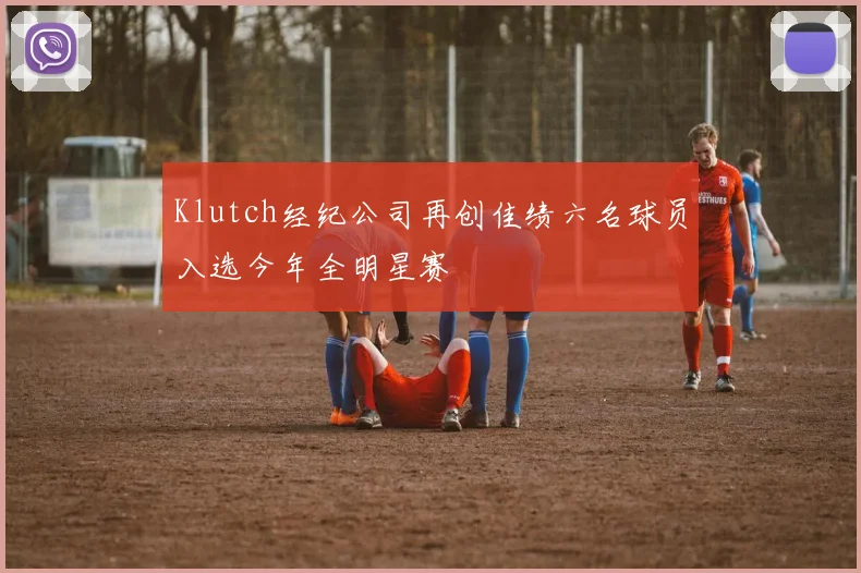 Klutch经纪公司再创佳绩六名球员入选今年全明星赛